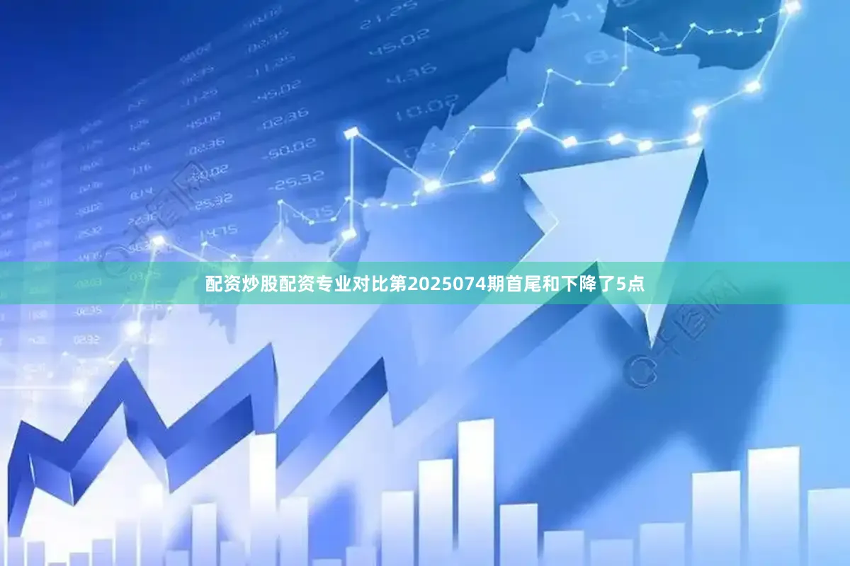 配资炒股配资专业对比第2025074期首尾和下降了5点