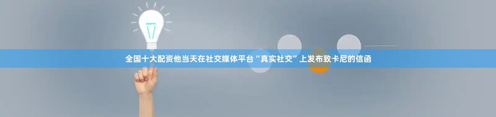 全国十大配资他当天在社交媒体平台“真实社交”上发布致卡尼的信函