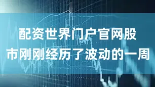 配资世界门户官网　　股市刚刚经历了波动的一周